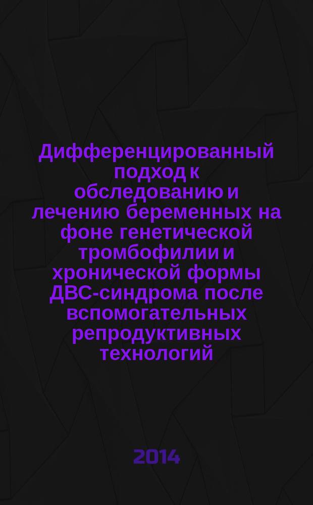 Дифференцированный подход к обследованию и лечению беременных на фоне генетической тромбофилии и хронической формы ДВС-синдрома после вспомогательных репродуктивных технологий : автореферат диссертации на соискание ученой степени кандидата медицинских наук : специальность 14.01.01 <Акушерство и гинекология>
