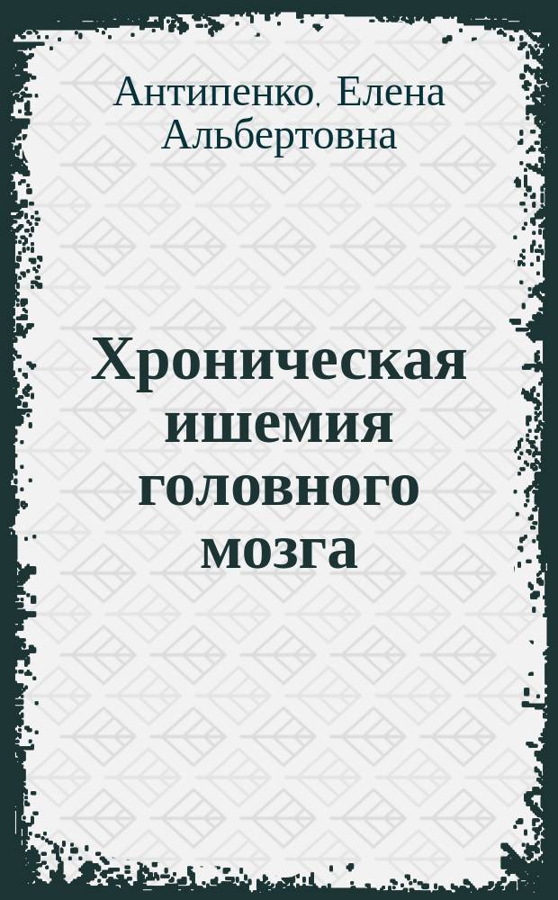Хроническая ишемия головного мозга (клинико-экспериментальное исследование) : автореферат диссертации на соискание ученой степени доктора медицинских наук : специальность 14.01.11 <Нервные болезни>
