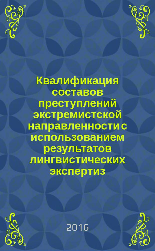 Квалификация составов преступлений экстремистской направленности с использованием результатов лингвистических экспертиз : учебное пособие