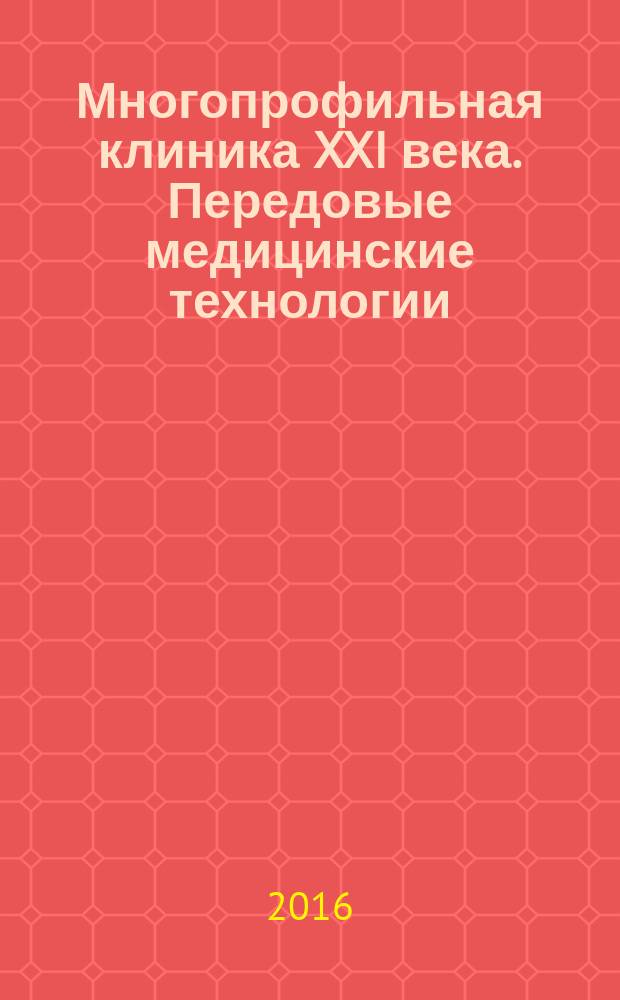 Многопрофильная клиника XXI века. Передовые медицинские технологии : материалы международного научно-практического конгресса, 26-28 мая 2016 года, Санкт-Петербург