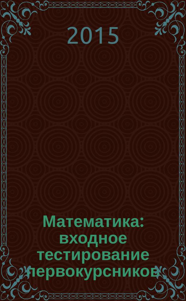 Математика : входное тестирование первокурсников
