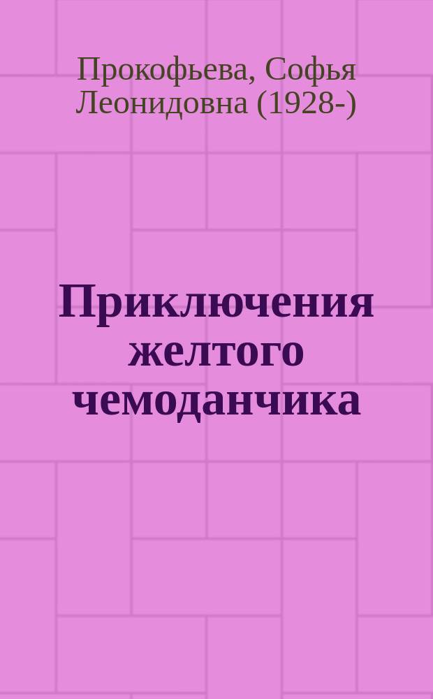 Приключения желтого чемоданчика : сказочная повесть : для младшего школьного возраста