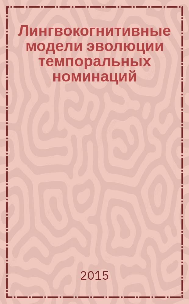 Лингвокогнитивные модели эволюции темпоральных номинаций (на материале английского языка) : автореферат диссертации на соискание ученой степени доктора филологических наук : специальность 10.02.04 <Германские языки>
