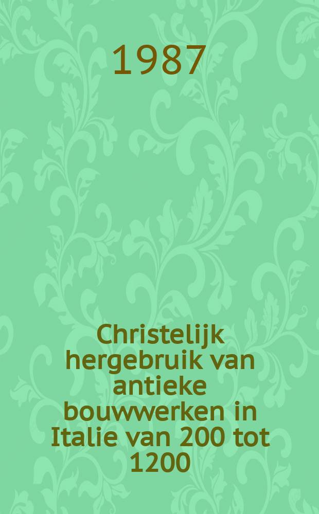 Christelijk hergebruik van antieke bouwwerken in Italie van 200 tot 1200 : proefschrift = Христианские старинные здания в Италии от 200 до 1200