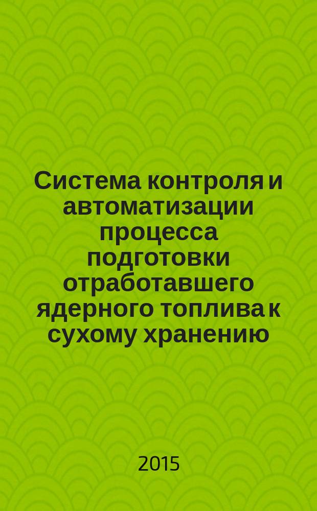 Система контроля и автоматизации процесса подготовки отработавшего ядерного топлива к сухому хранению : автореферат диссертации на соискание ученой степени кандидата технических наук : специальность 05.11.13 <Приборы и методы контроля природной среды, веществ, материалов и изделий>