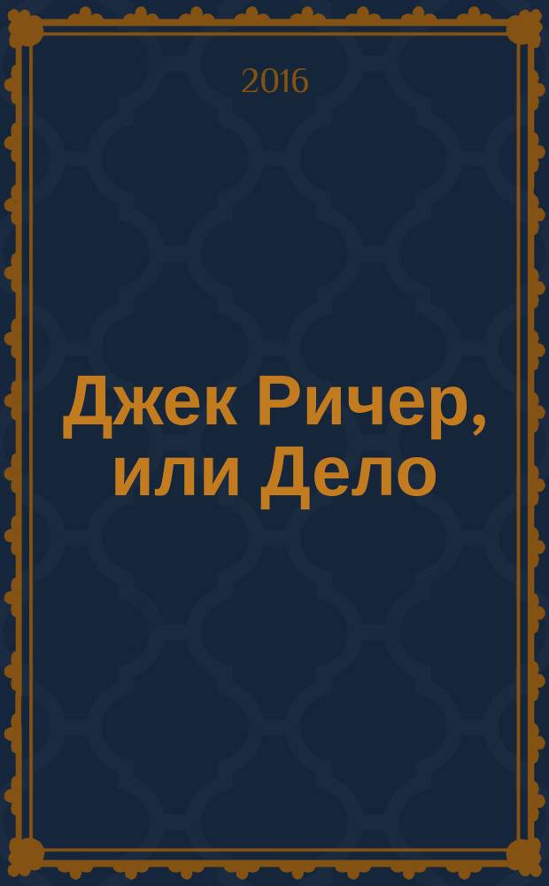 Джек Ричер, или Дело : роман