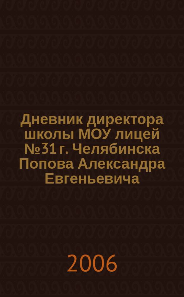 Дневник директора школы МОУ лицей № 31 г. Челябинска Попова Александра Евгеньевича : 2004/2005 учебный год