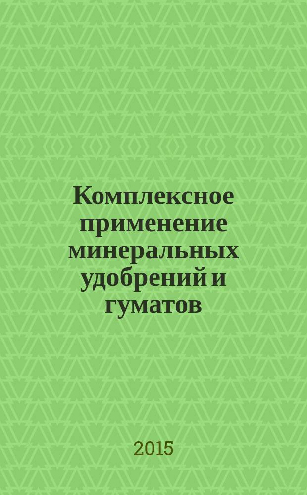 Комплексное применение минеральных удобрений и гуматов (лигногумат калия, изабион) при выращивании картофеля : (практическое руководство)