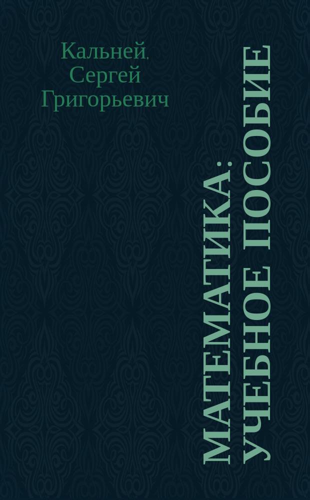Математика : учебное пособие : для студентов высших учебных заведений, обучающихся по направлениям пеодготовки: 11.03.04 - "Электроника и наноэлектроника", 11.03.01 - "Радиотехника", 09.03.04 - "Программная инженерия" (квалификация "Бакалавр") : в 2 т