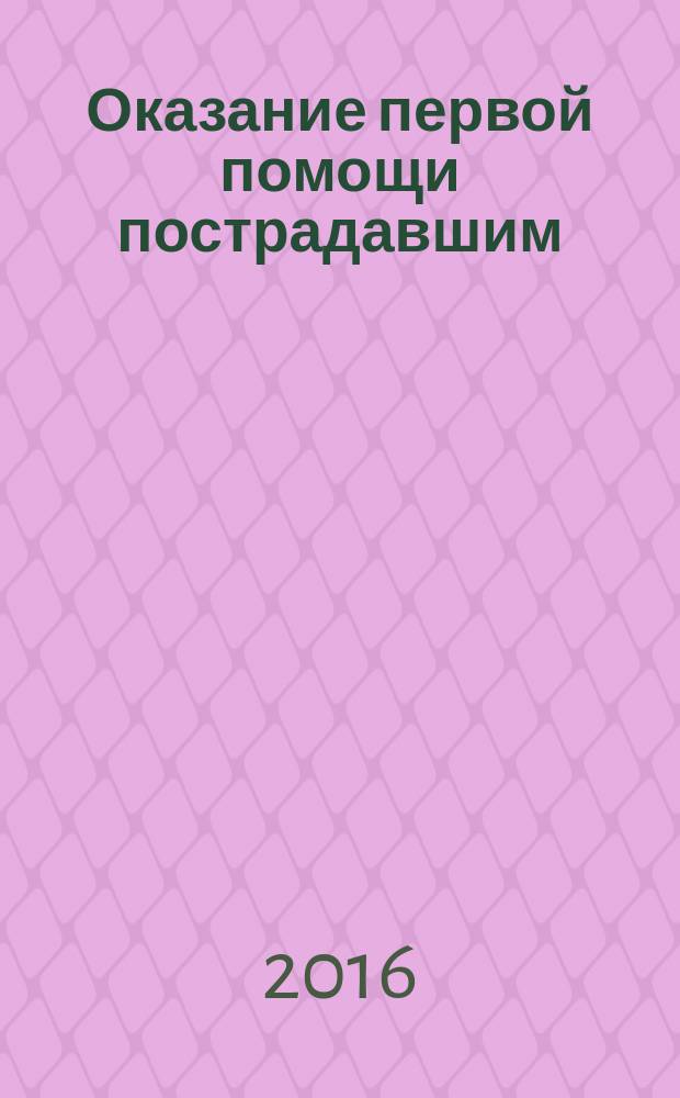 Оказание первой помощи пострадавшим : учебное пособие по дисциплине "Безопасность жизнедеятельности" для студентов всех специальностей и направлений бакалавриата