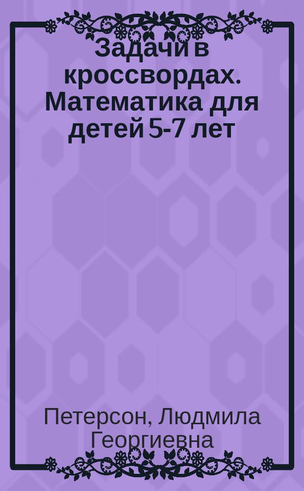 Задачи в кроссвордах. Математика для детей 5-7 лет : 0+