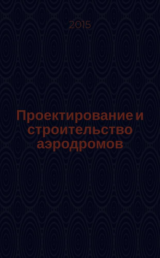 Проектирование и строительство аэродромов : учебно-методический комплекс : для реализации магистерской программы по специальности 270800.68 "Теория и практика организационно-технологических и экономических решений в строительстве"
