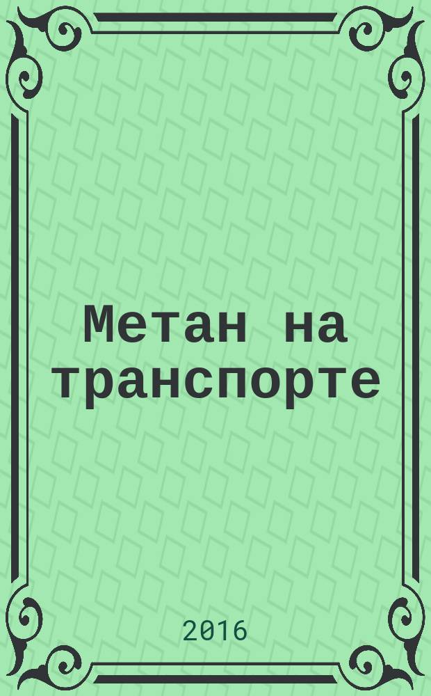 Метан на транспорте : проблемы, задачи и перспективы развития рынков компримированного природного газа