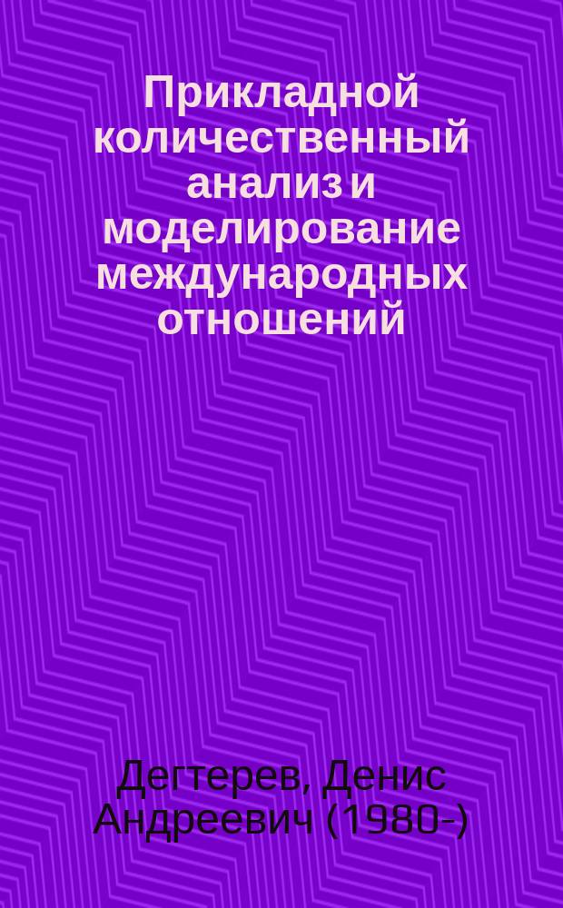 Прикладной количественный анализ и моделирование международных отношений = Applied quantitative analysis and formal models of international relations : учебник для студентов вузов, обучающихся по направлениям подготовки (специальностям) "Международные отношения" и "Зарубежное регионоведение"