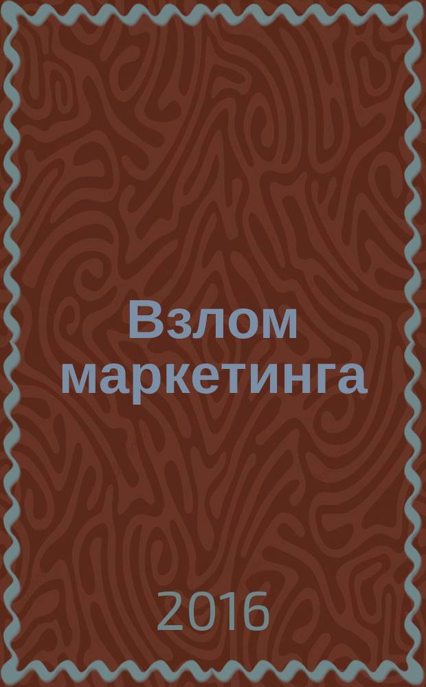 Взлом маркетинга : наука о том, почему мы покупаем