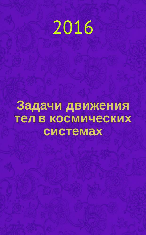 Задачи движения тел в космических системах : учебное пособие [для студентов университетов, обучающихся на очном отделении физико-математических специальностей]. Ч. 2