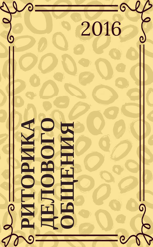 Риторика делового общения : (в рамках курса "Русский язык и культура речи")