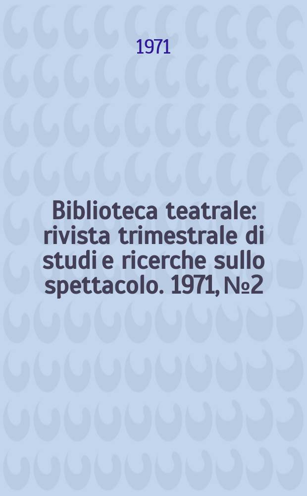 Biblioteca teatrale : rivista trimestrale di studi e ricerche sullo spettacolo. 1971, № 2