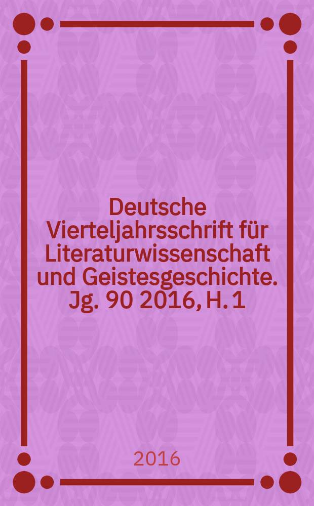 Deutsche Vierteljahrsschrift für Literaturwissenschaft und Geistesgeschichte. Jg. 90 2016, H. 1