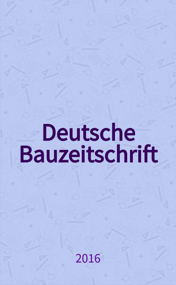 Deutsche Bauzeitschrift : Architektur, Entwurf, Detail. 2016, № 6