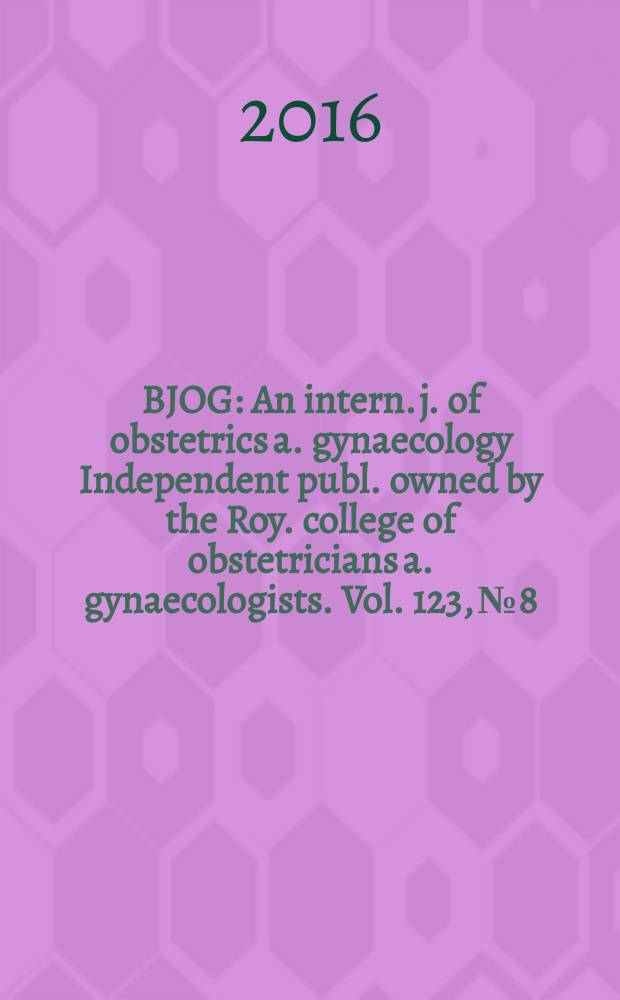 BJOG : An intern. j. of obstetrics a. gynaecology [Independent publ. owned by the Roy. college of obstetricians a. gynaecologists]. Vol. 123, № 8