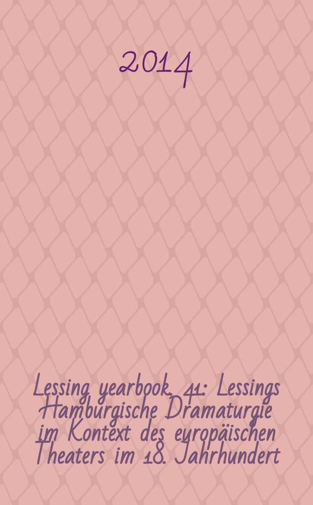 Lessing yearbook. 41 : Lessings Hamburgische Dramaturgie im Kontext des europäischen Theaters im 18. Jahrhundert = "Гамбургская драматургия" Лессинга в контексте европейского театра 18 века