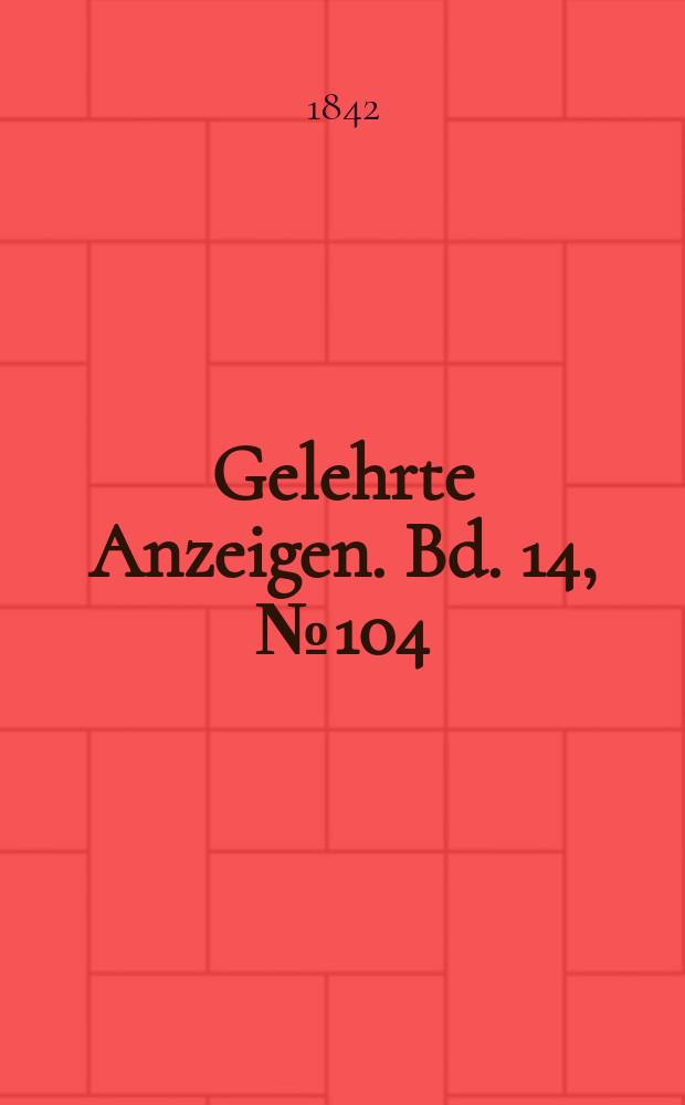Gelehrte Anzeigen. Bd. 14, № 104