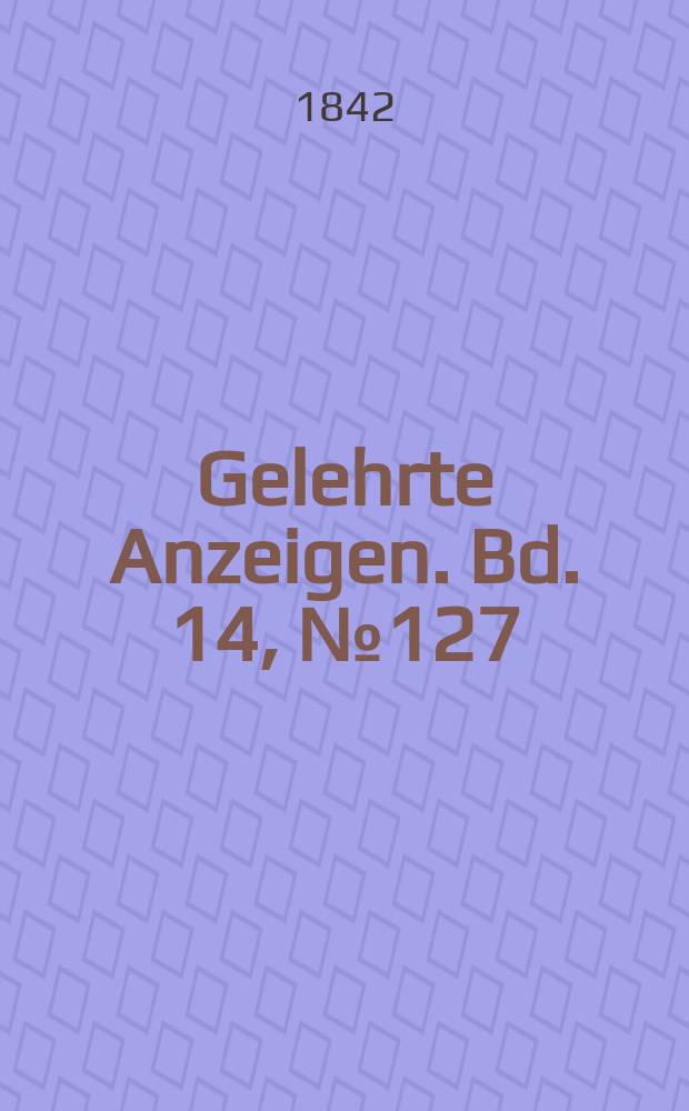 Gelehrte Anzeigen. Bd. 14, № 127