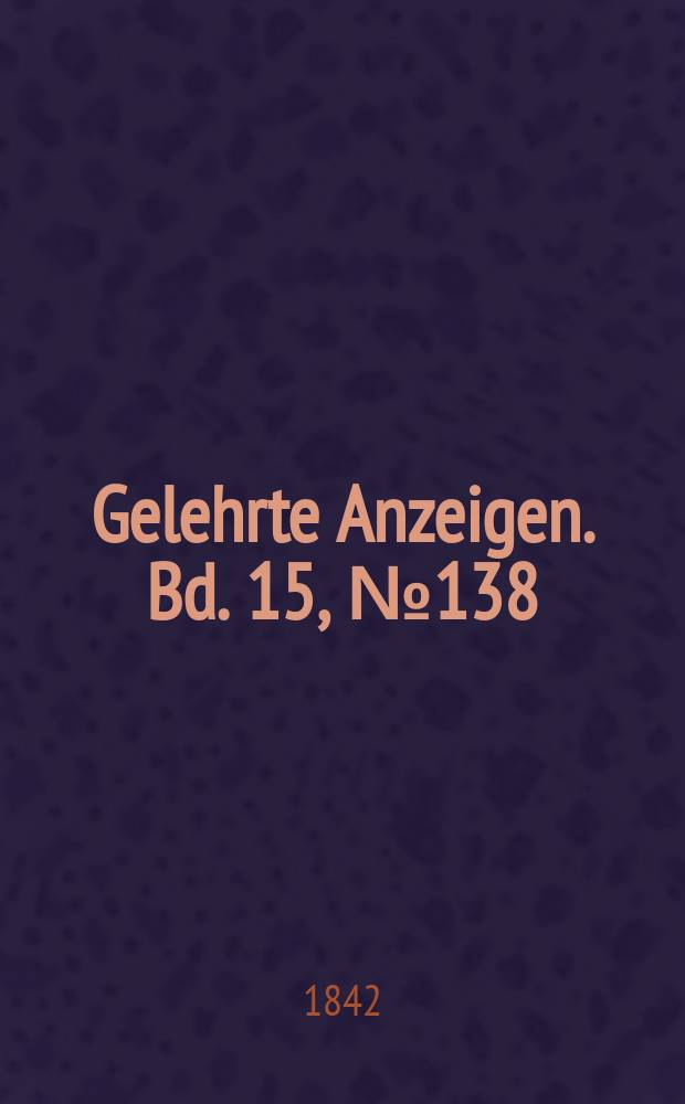 Gelehrte Anzeigen. Bd. 15, № 138