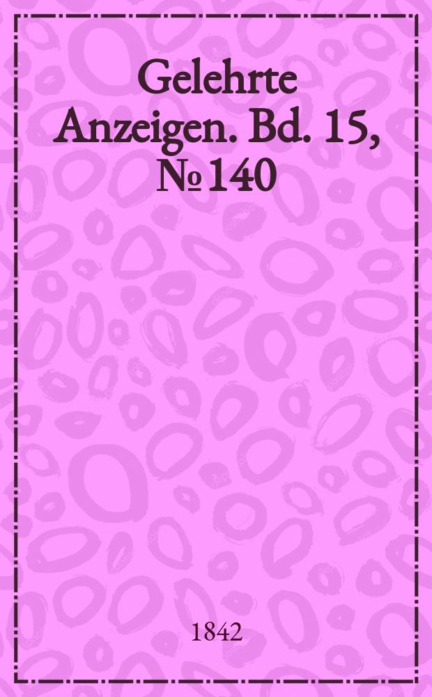 Gelehrte Anzeigen. Bd. 15, № 140