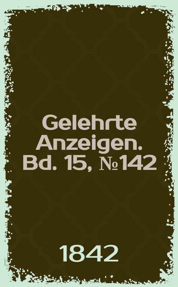 Gelehrte Anzeigen. Bd. 15, № 142