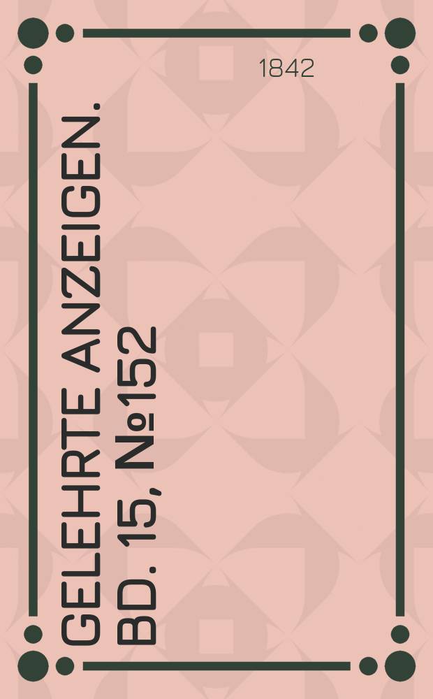 Gelehrte Anzeigen. Bd. 15, № 152