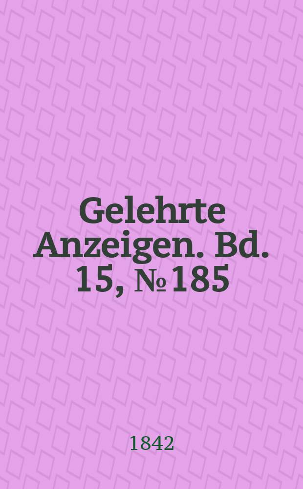 Gelehrte Anzeigen. Bd. 15, № 185