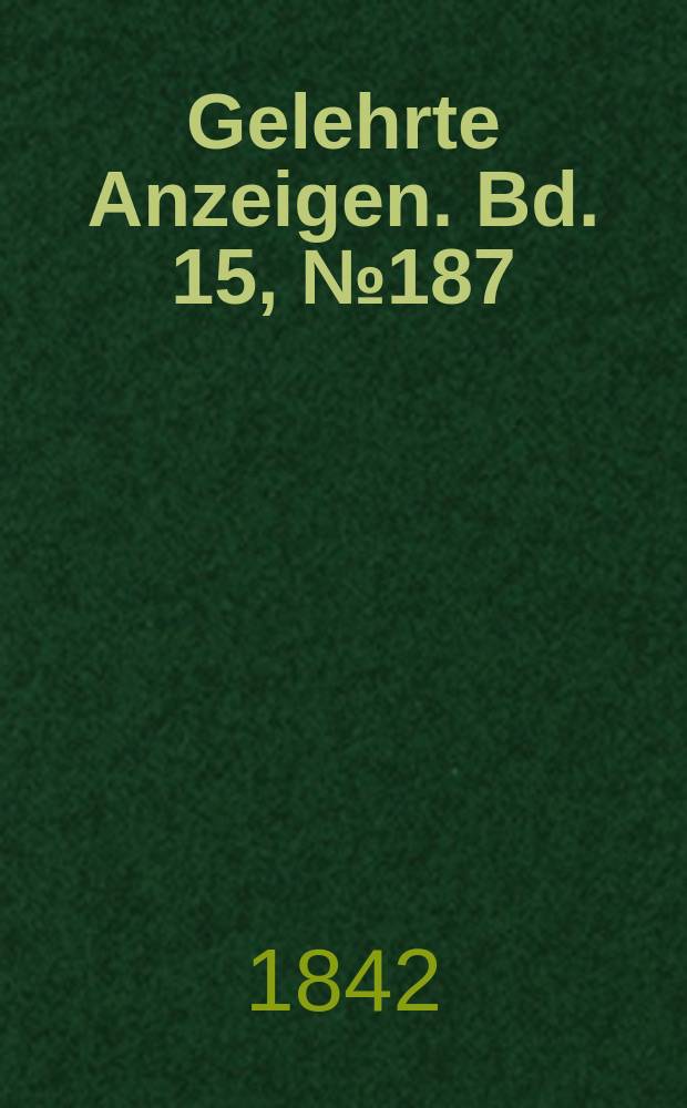 Gelehrte Anzeigen. Bd. 15, № 187