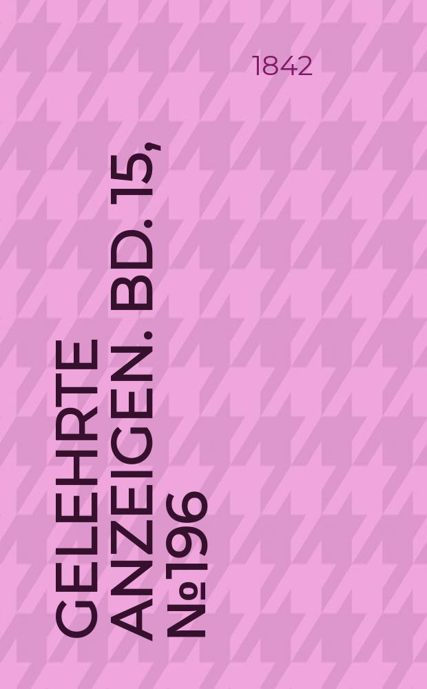 Gelehrte Anzeigen. Bd. 15, № 196