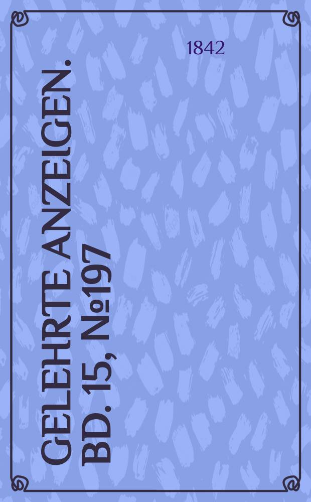 Gelehrte Anzeigen. Bd. 15, № 197
