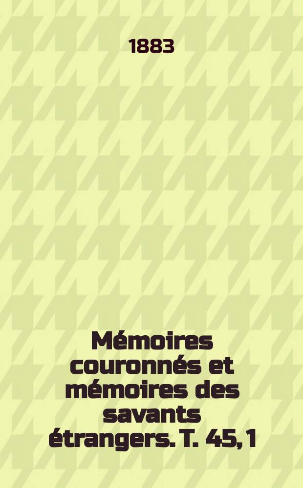 Mémoires couronnés et mémoires des savants étrangers. T. 45, 1 : Le peuple et l'empire des Mèdes jusqu'à la fin du règne de Cyaxare = Народ и империя Мидии до царствования Киаксара