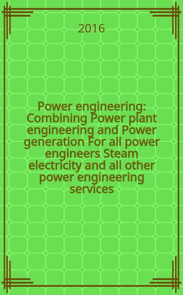 Power engineering : Combining Power plant engineering and Power generation For all power engineers Steam electricity and all other power engineering services. Vol.120, № 3