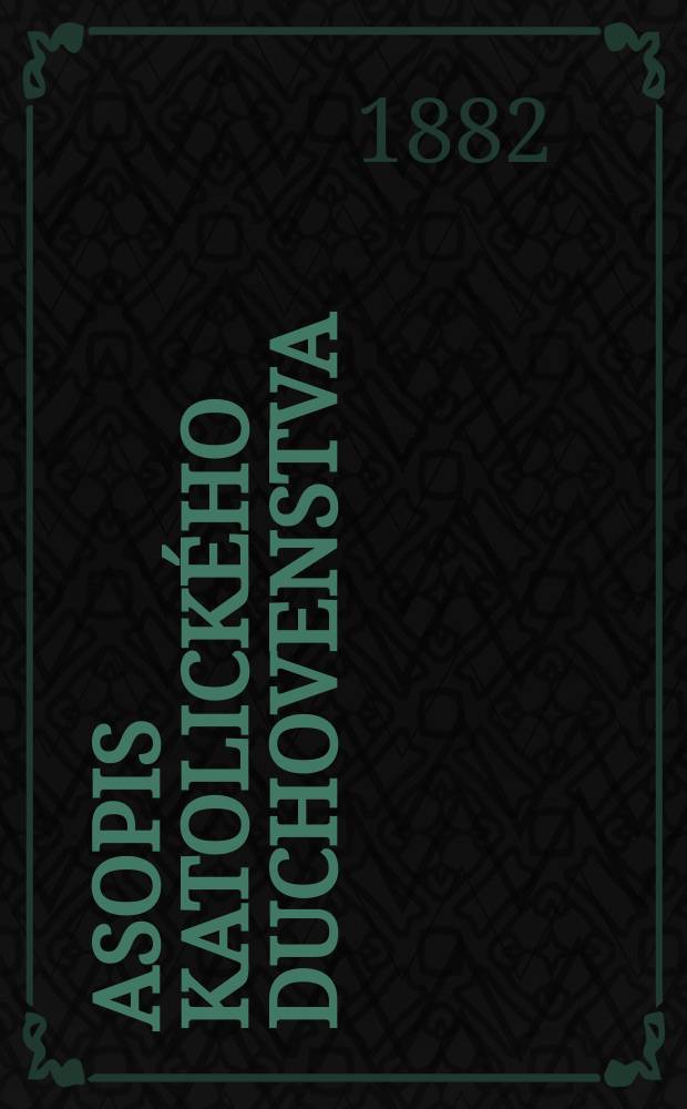 Časopis katolického duchovenstva : publicato periodica cleri catholici Bohemici organ Vĕdeckého odboru Akademie křest'anské v Praze. Roč. 23 ([48]) 1882, č. 4