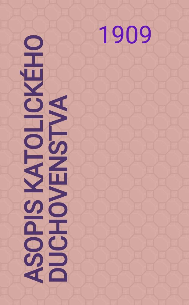 Časopis katolického duchovenstva : publicato periodica cleri catholici Bohemici organ Vĕdeckého odboru Akademie křest'anské v Praze. Roč. 50 (75) 1909, seš. 3