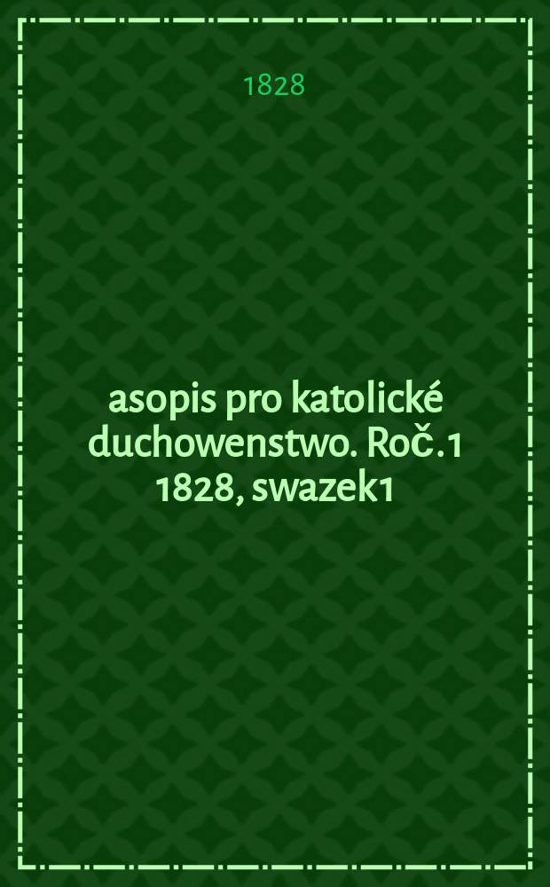 Časopis pro katolické duchowenstwo. Roč. 1 1828, swazek 1