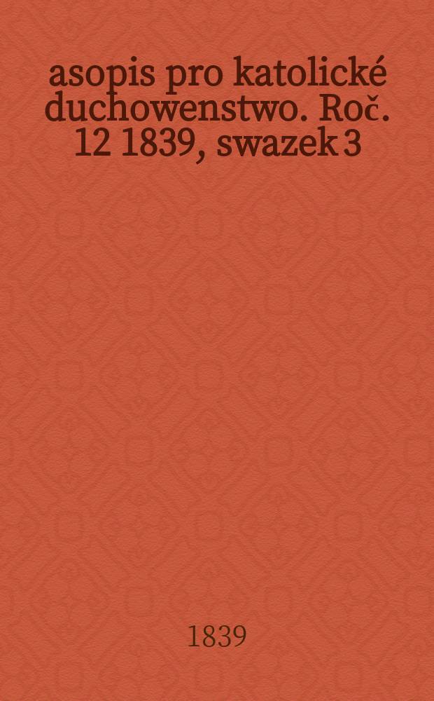 Časopis pro katolické duchowenstwo. Roč. 12 1839, swazek 3