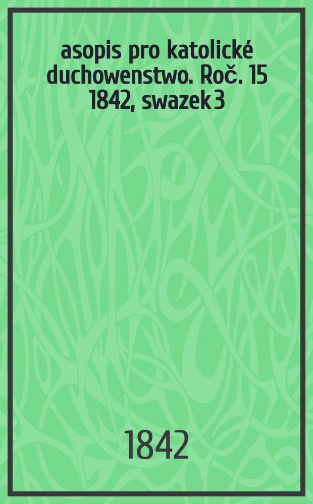 Časopis pro katolické duchowenstwo. Roč. 15 1842, swazek 3