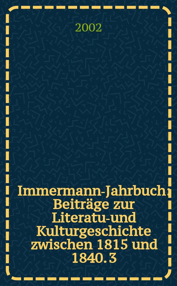 Immermann-Jahrbuch : Beitr&auml;ge zur Literatur- und Kulturgeschichte zwischen 1815 und 1840. 3