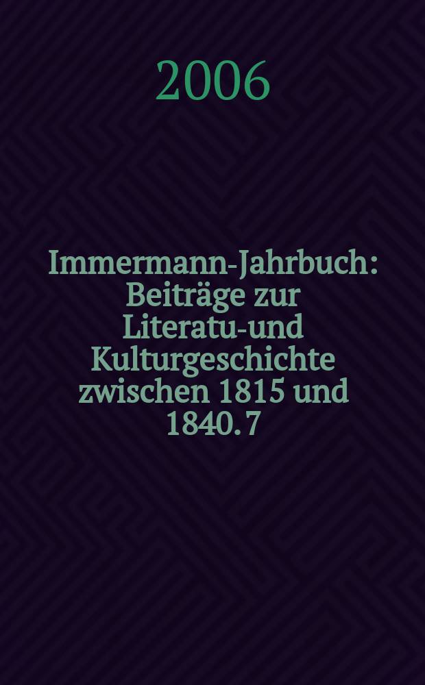 Immermann-Jahrbuch : Beitr&auml;ge zur Literatur- und Kulturgeschichte zwischen 1815 und 1840. 7
