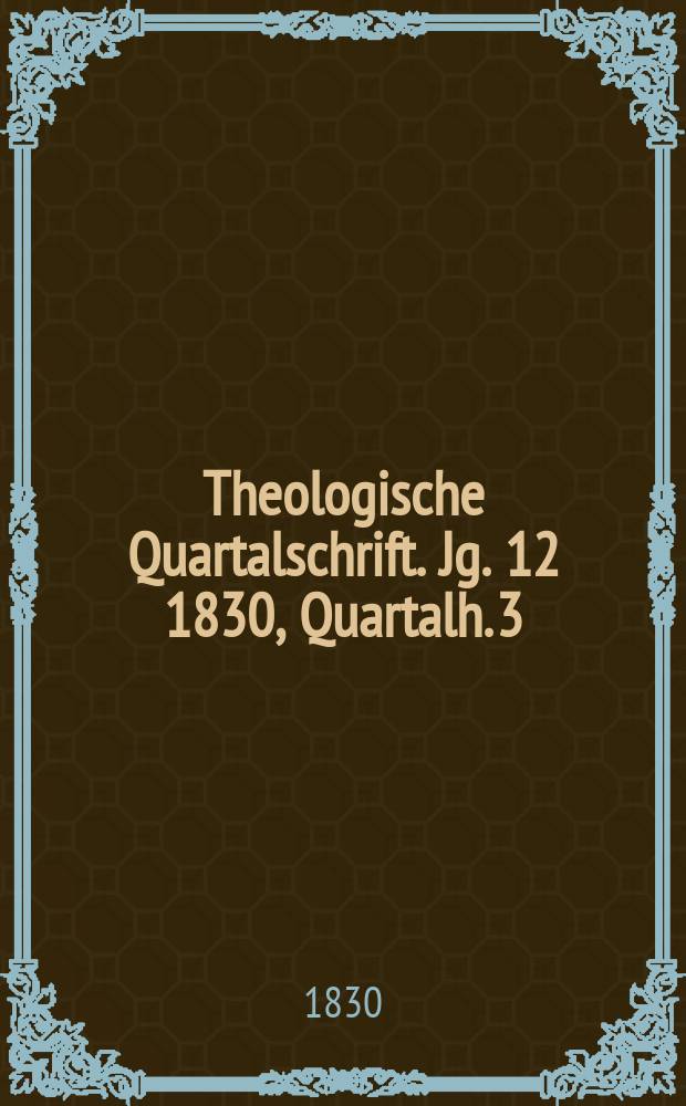 Theologische Quartalschrift. Jg. 12 1830, Quartalh. 3