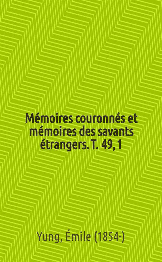 Mémoires couronnés et mémoires des savants étrangers. T. 49, 1 : Contributions à l'histoire physiologique de l'Escargot (Helix pomatia) = Физиология улиток