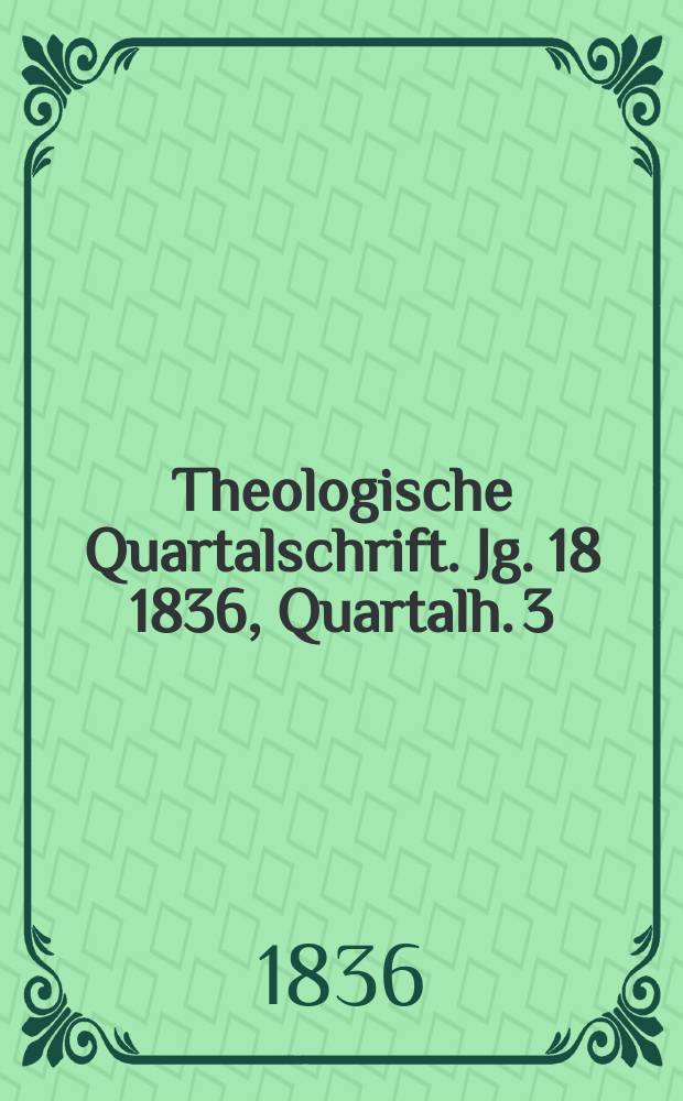 Theologische Quartalschrift. Jg. 18 1836, Quartalh. 3
