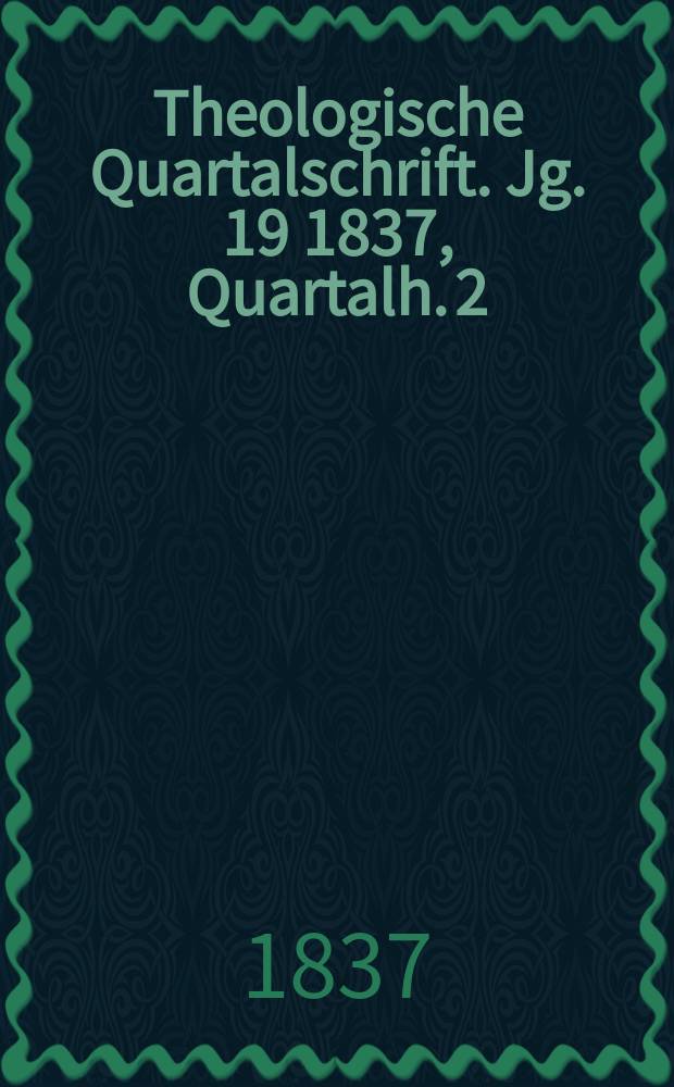 Theologische Quartalschrift. Jg. 19 1837, Quartalh. 2