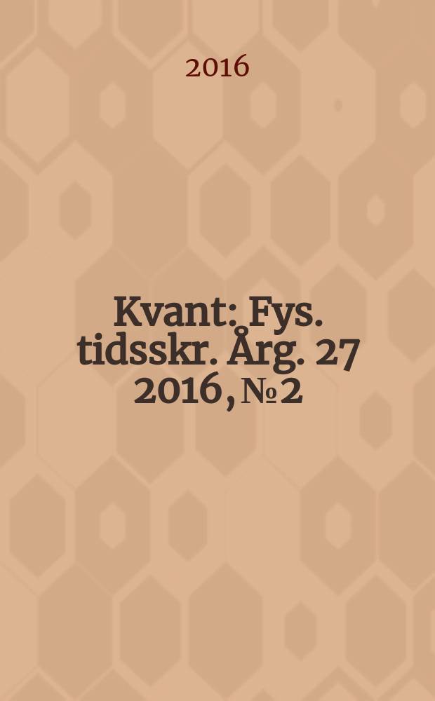 Kvant : Fys. tidsskr. Årg. 27 2016, № 2